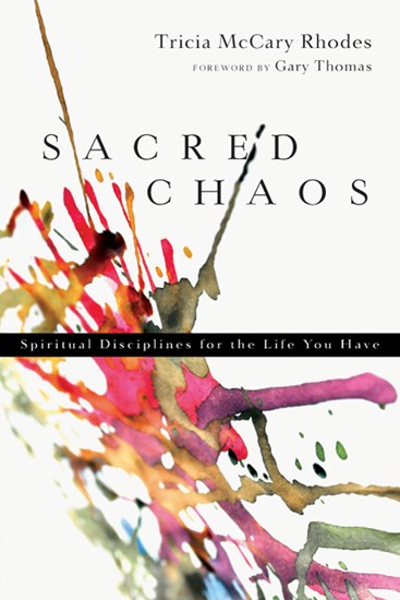 Sacred Chaos: Spiritual Disciplines for the Life You Have, By Tricia McCary Rhodes