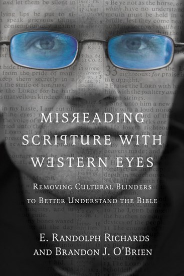 Misreading Scripture with Western Eyes: Removing Cultural Blinders to Better Understand the Bible, By E. Randolph Richards and Brandon J. O'Brien