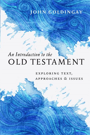 An Introduction to the Old Testament: Exploring Text, Approaches &amp; Issues, By John Goldingay