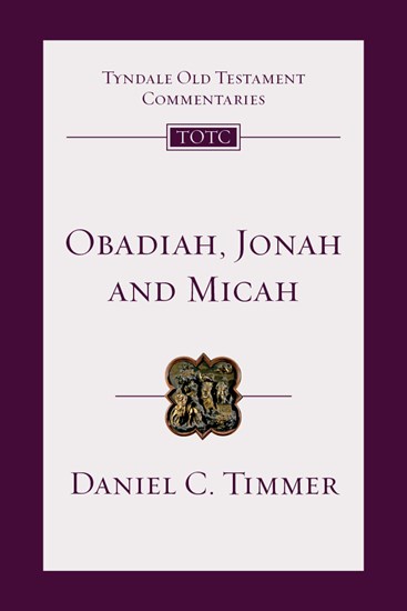 Obadiah, Jonah and Micah: An Introduction and Commentary, By Daniel C. Timmer