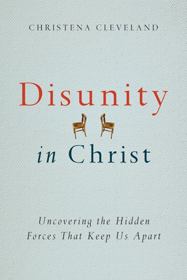 Disunity in Christ: Uncovering the Hidden Forces that Keep Us Apart, By Christena Cleveland