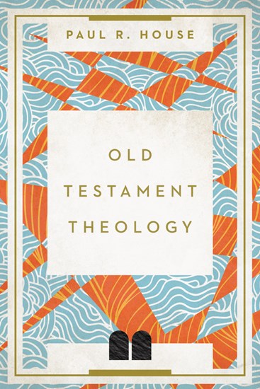 Old Testament Theology, By Paul R. House
