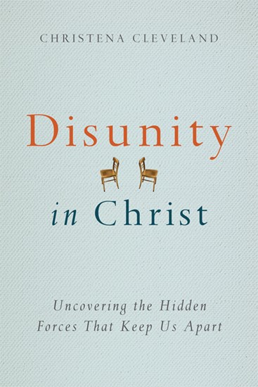 Disunity in Christ: Uncovering the Hidden Forces that Keep Us Apart, By Christena Cleveland