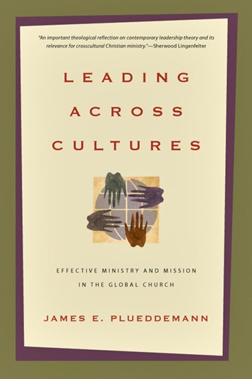 Leading Across Cultures: Effective Ministry and Mission in the Global Church, By James E. Plueddemann