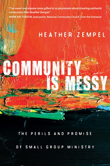 Community Is Messy: The Perils and Promise of Small Group Ministry, By Heather Zempel