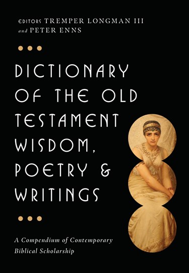Dictionary of the Old Testament: Wisdom, Poetry &amp; Writings: A Compendium of Contemporary Biblical Scholarship, Edited by Tremper Longman III and Peter Enns