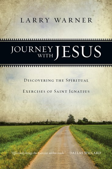 Journey with Jesus: Discovering the Spiritual Exercises of Saint Ignatius, By Larry Warner
