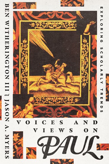 Voices and Views on Paul: Exploring Scholarly Trends, By Ben Witherington III and Jason A. Myers