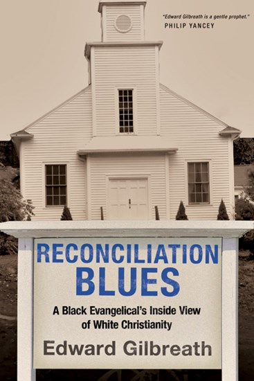 Reconciliation Blues: A Black Evangelical's Inside View of White Christianity, By Edward Gilbreath