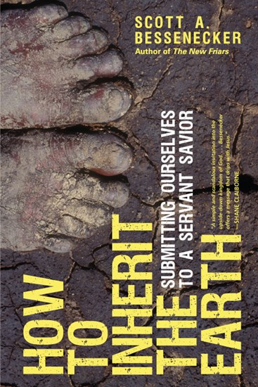 How to Inherit the Earth: Submitting Ourselves to a Servant Savior, By Scott A. Bessenecker