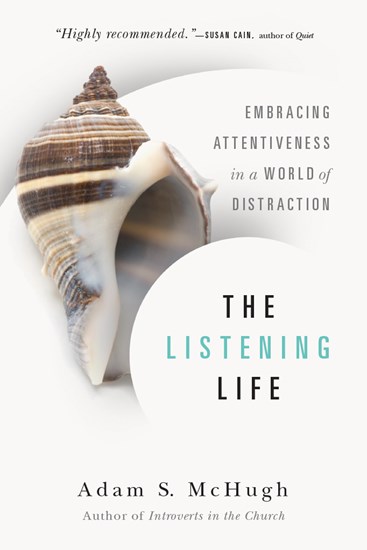 The Listening Life: Embracing Attentiveness in a World of Distraction, By Adam S. McHugh
