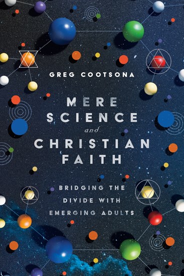 Mere Science and Christian Faith: Bridging the Divide with Emerging Adults, By Greg Cootsona