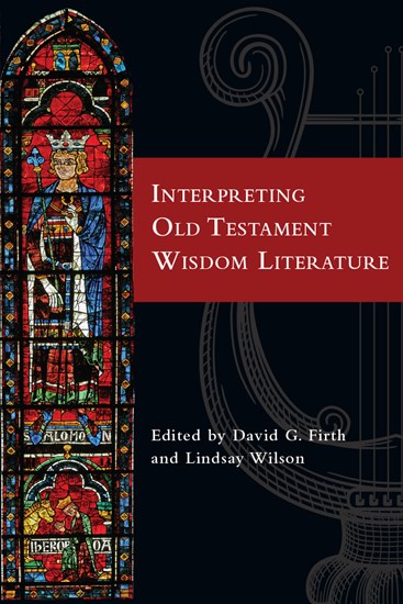 Interpreting Old Testament Wisdom Literature, Edited by David G. Firth and Lindsay Wilson