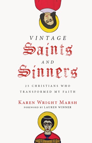 Vintage Saints and Sinners: 25 Christians Who Transformed My Faith, By Karen Wright Marsh