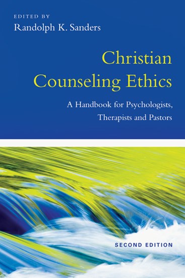Christian Counseling Ethics: A Handbook for Psychologists, Therapists and Pastors, Edited by Randolph K. Sanders