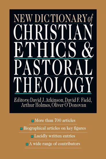 New Dictionary of Christian Ethics &amp; Pastoral Theology, Edited by David J. Atkinson and David F. Field and Arthur F. Holmes and Oliver O'Donovan