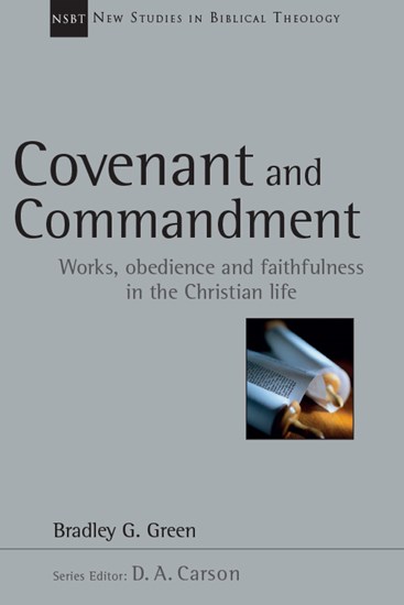 Covenant and Commandment: Works, Obedience and Faithfulness in the Christian Life, By Bradley G. Green