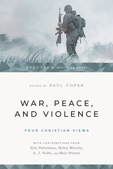 War, Peace, and Violence: Four Christian Views, Edited by Paul Copan