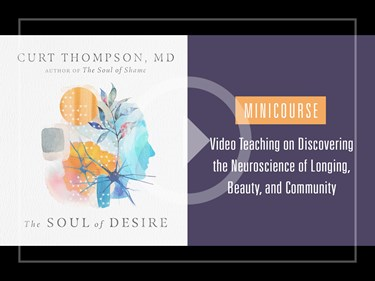 Soul of Desire Minicourse: Video Teaching on Discovering the Neuroscience of Longing, Beauty, and Community, By Curt Thompson