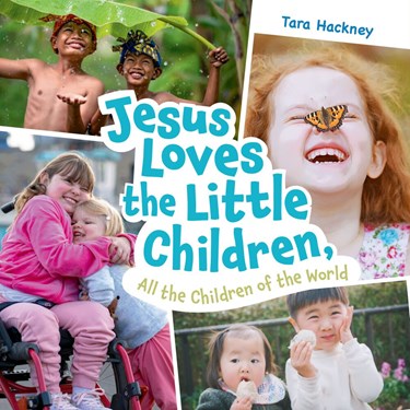 Jesus Loves the Little Children, All the Children of the World: Fresh Lyrics for a Beloved Song, By Tara Hackney