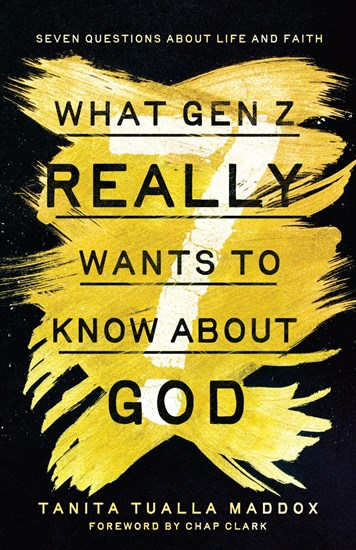 What Gen Z Really Wants to Know About God: Seven Questions About Life and Faith, By Tanita Tualla Maddox
