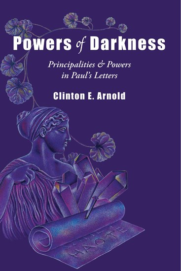 Powers of Darkness: Principalities &amp; Powers in Paul's Letters, By Clinton E. Arnold