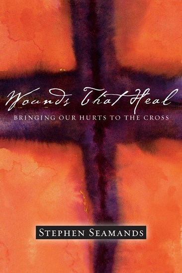 Wounds That Heal: Bringing Our Hurts to the Cross, By Stephen Seamands