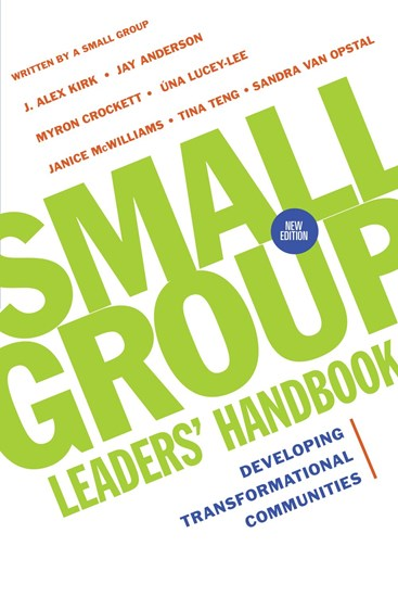Small Group Leaders' Handbook: Developing Transformational Communities, By J. Alex Kirk and Jay Anderson and Myron Crockett and Tina Teng-Henson and Una Lucey-Lee and Janice McWilliams and Sandra Maria Van Opstal