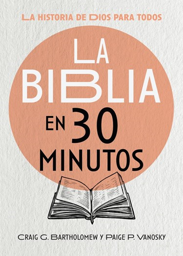 La Biblia en 30 minutos: La historia de Dios para todos, By Craig G. Bartholomew and Paige P. Vanosky