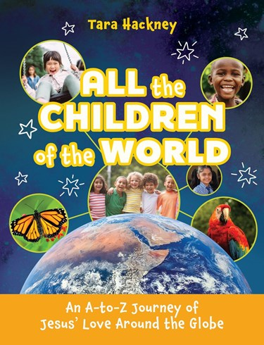 All the Children of the World: An A-to-Z Journey of Jesus' Love Around the Globe, By Tara Hackney