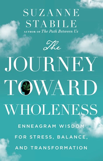 The Journey Toward Wholeness: Enneagram Wisdom for Stress, Balance, and Transformation, By Suzanne Stabile