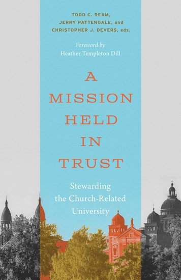 A Mission Held in Trust: Stewarding the Church-Related University, Edited by Christopher J. Devers and Todd C. Ream and Jerry Pattengale