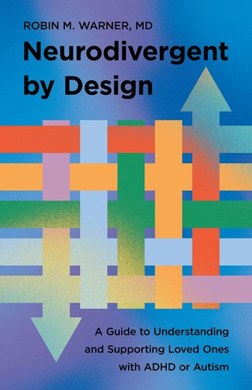 Neurodivergent by Design: A Guide to Understanding and Supporting Loved Ones with ADHD or Autism, By Robin M. Warner