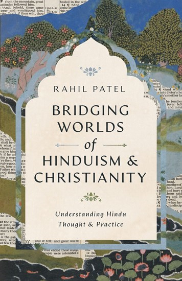 Bridging Worlds of Hinduism and Christianity: Understanding Hindu Thought and Practice, By Rahil Patel